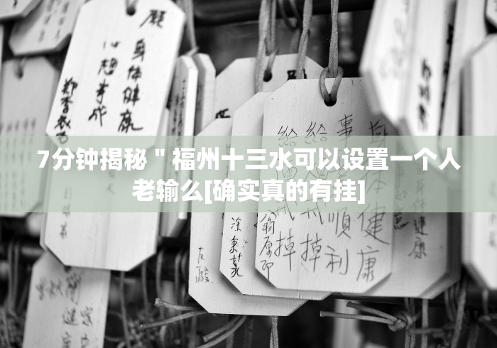 7分钟揭秘＂福州十三水可以设置一个人老输么[确实真的有挂]
