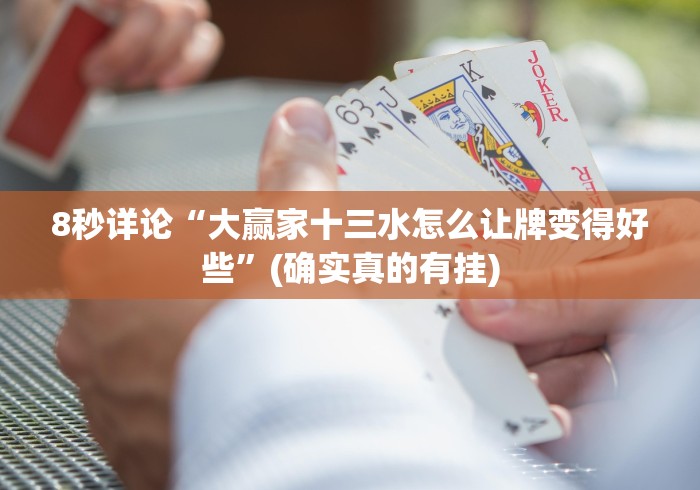 8秒详论“大赢家十三水怎么让牌变得好些”(确实真的有挂)